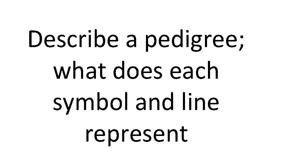 Describe a pedigree; what does each symbol and line represent 