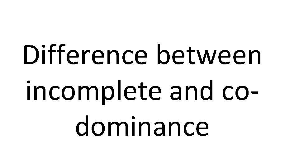 Difference between incomplete and codominance 