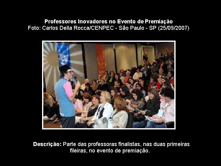 Professores Inovadores no Evento de Premiação Foto: Carlos Della Rocca/CENPEC - São Paulo -