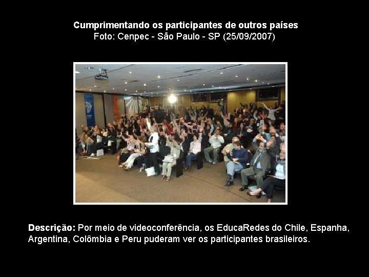Cumprimentando os participantes de outros países Foto: Cenpec - São Paulo - SP (25/09/2007)