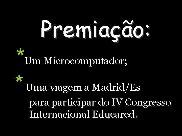Premiação: *Um Microcomputador; * Uma viagem a Madrid/Es para participar do IV Congresso Premiação: *Um Microcomputador; * Uma viagem a Madrid/Es para participar do IV Congresso