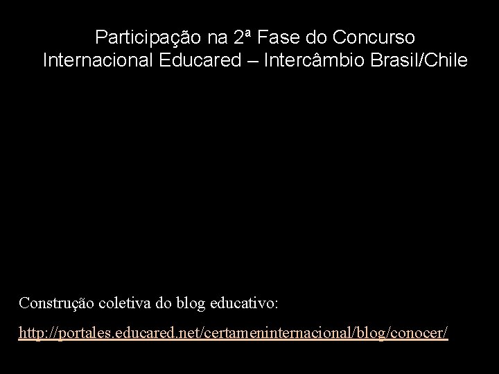 Participação na 2ª Fase do Concurso Internacional Educared – Intercâmbio Brasil/Chile Construção coletiva do