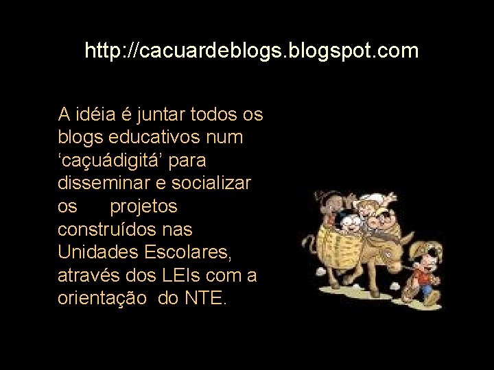 http: //cacuardeblogspot. com A idéia é juntar todos os blogs educativos num ‘caçuádigitá’ para