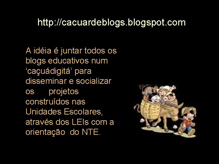 http: //cacuardeblogspot. com A idéia é juntar todos os blogs educativos num ‘caçuádigitá’ para http: //cacuardeblogspot. com A idéia é juntar todos os blogs educativos num ‘caçuádigitá’ para