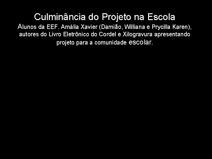 Culminância do Projeto na Escola Alunos da EEF. Amália Xavier (Damião, Williana e Prycilla