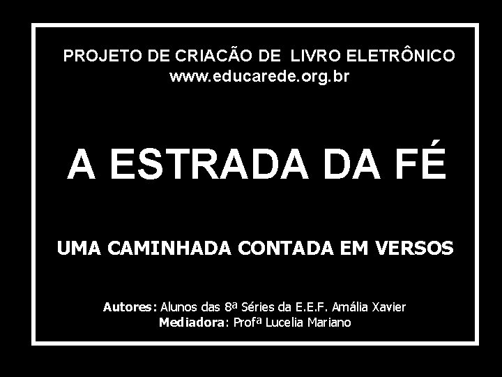 PROJETO DE CRIACÃO DE LIVRO ELETRÔNICO www. educarede. org. br A ESTRADA DA FÉ