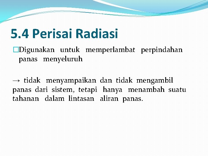 5. 4 Perisai Radiasi �Digunakan untuk memperlambat perpindahan panas menyeluruh → tidak menyampaikan dan