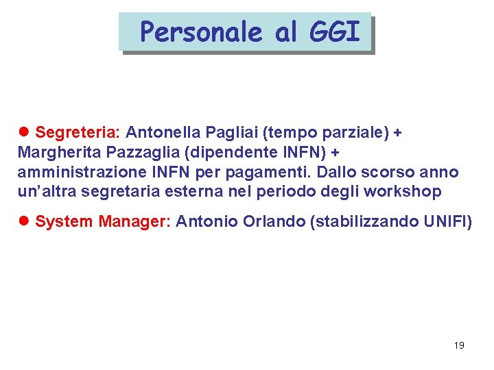 Personale al GGI ● Segreteria: Antonella Pagliai (tempo parziale) + Margherita Pazzaglia (dipendente INFN)