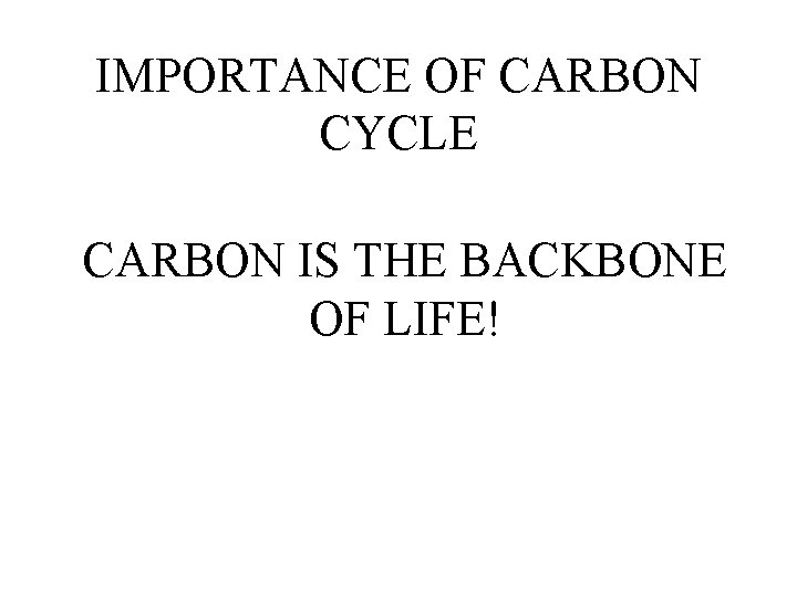 IMPORTANCE OF CARBON CYCLE CARBON IS THE BACKBONE OF LIFE! 