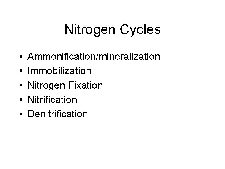 Nitrogen Cycles • • • Ammonification/mineralization Immobilization Nitrogen Fixation Nitrification Denitrification 