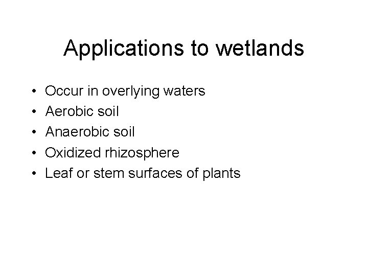 Applications to wetlands • • • Occur in overlying waters Aerobic soil Anaerobic soil