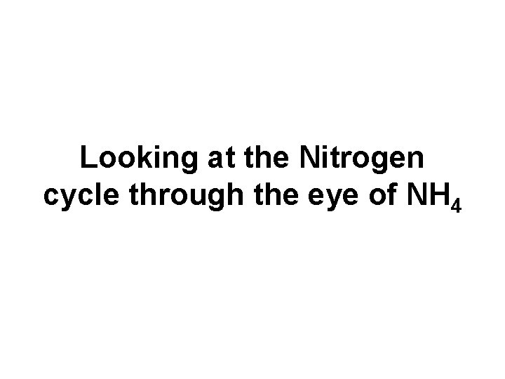 Looking at the Nitrogen cycle through the eye of NH 4 