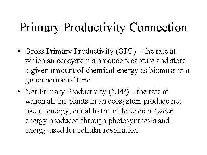 Primary Productivity Connection • Gross Primary Productivity (GPP) – the rate at which an