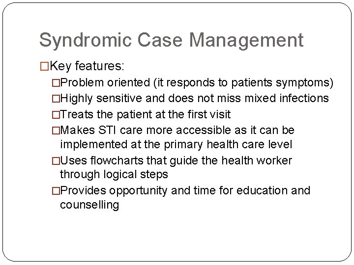 Syndromic Case Management �Key features: �Problem oriented (it responds to patients symptoms) �Highly sensitive