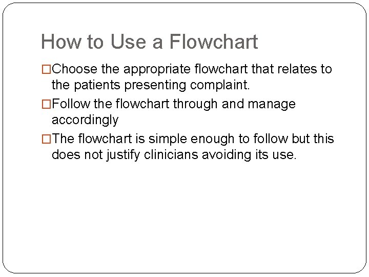 How to Use a Flowchart �Choose the appropriate flowchart that relates to the patients