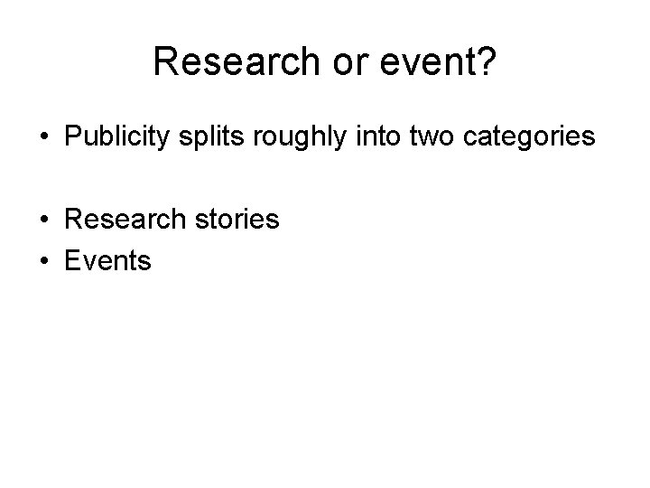 Research or event? • Publicity splits roughly into two categories • Research stories •