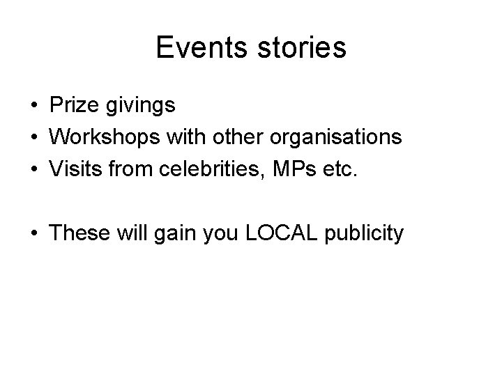 Events stories • Prize givings • Workshops with other organisations • Visits from celebrities,