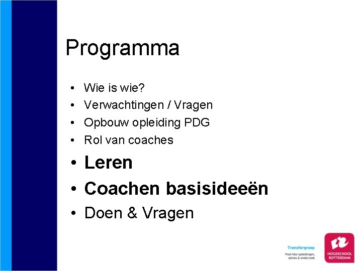 Programma • • Wie is wie? Verwachtingen / Vragen Opbouw opleiding PDG Rol van