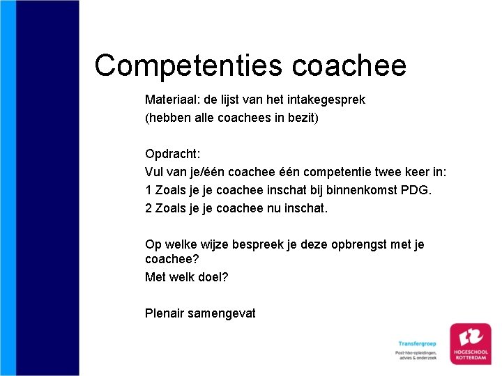 Competenties coachee Materiaal: de lijst van het intakegesprek (hebben alle coachees in bezit) Opdracht: