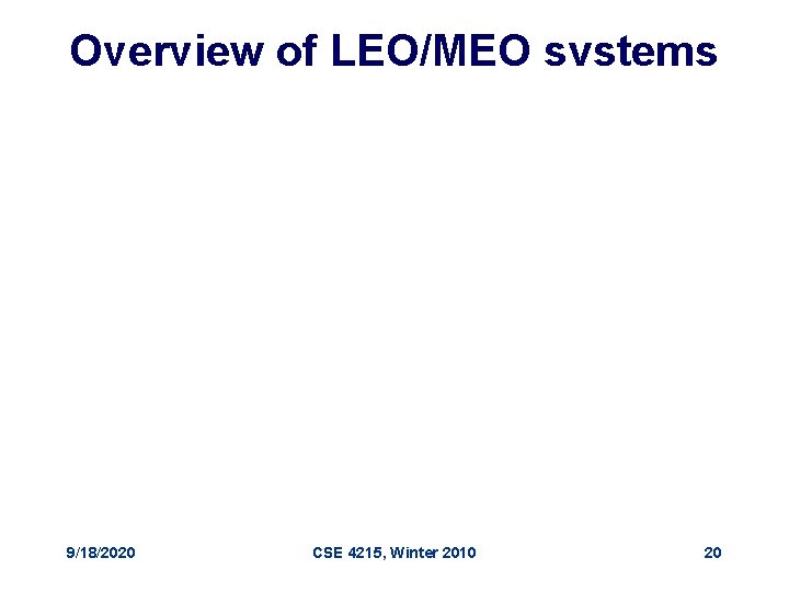 Overview of LEO/MEO systems 9/18/2020 CSE 4215, Winter 2010 20 