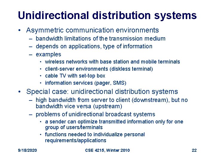 Unidirectional distribution systems • Asymmetric communication environments – bandwidth limitations of the transmission medium