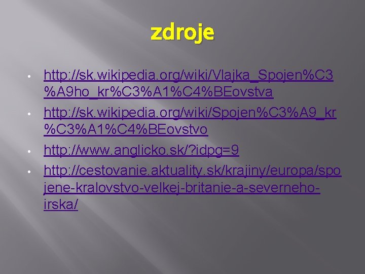 zdroje • • http: //sk. wikipedia. org/wiki/Vlajka_Spojen%C 3 %A 9 ho_kr%C 3%A 1%C 4%BEovstva zdroje • • http: //sk. wikipedia. org/wiki/Vlajka_Spojen%C 3 %A 9 ho_kr%C 3%A 1%C 4%BEovstva