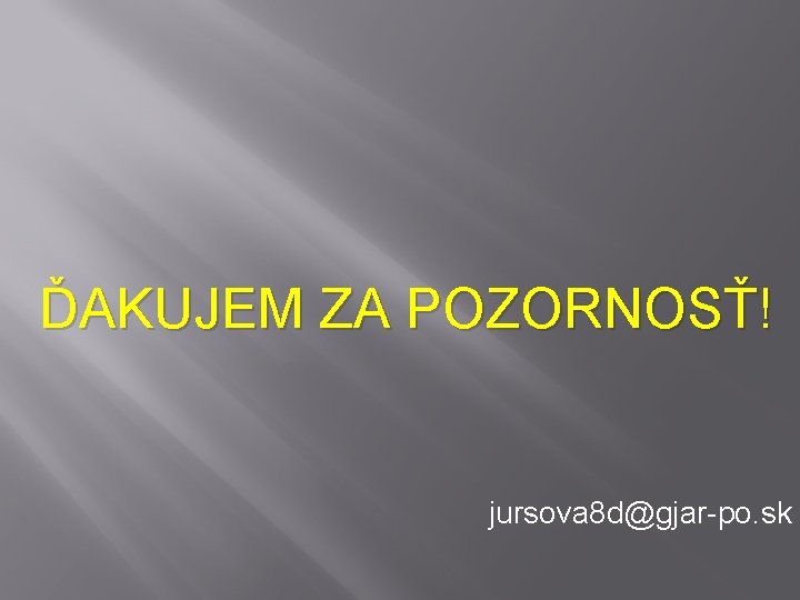 ĎAKUJEM ZA POZORNOSŤ! jursova 8 d@gjar-po. sk ĎAKUJEM ZA POZORNOSŤ! jursova 8 d@gjar-po. sk