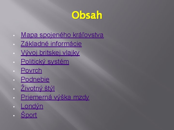 Obsah • • • Mapa spojeného kráľovstva Základné informácie Vývoj britskej vlajky Politický systém Obsah • • • Mapa spojeného kráľovstva Základné informácie Vývoj britskej vlajky Politický systém