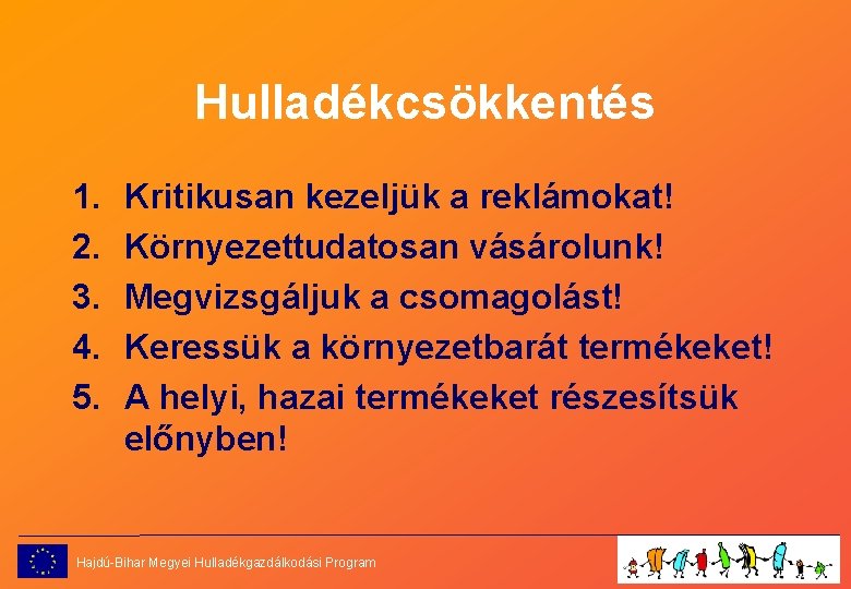 Hulladékcsökkentés 1. 2. 3. 4. 5. Kritikusan kezeljük a reklámokat! Környezettudatosan vásárolunk! Megvizsgáljuk a