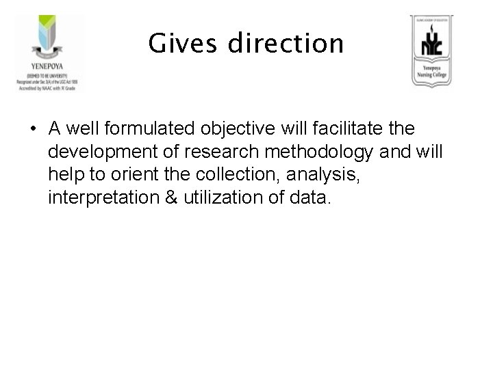 Gives direction • A well formulated objective will facilitate the development of research methodology