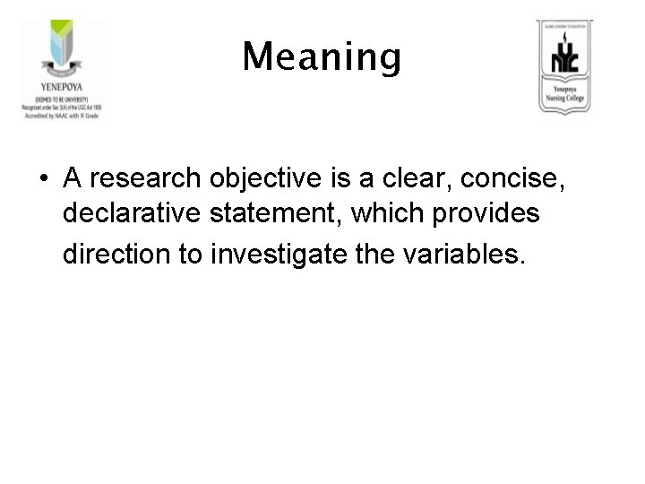 Meaning • A research objective is a clear, concise, declarative statement, which provides direction