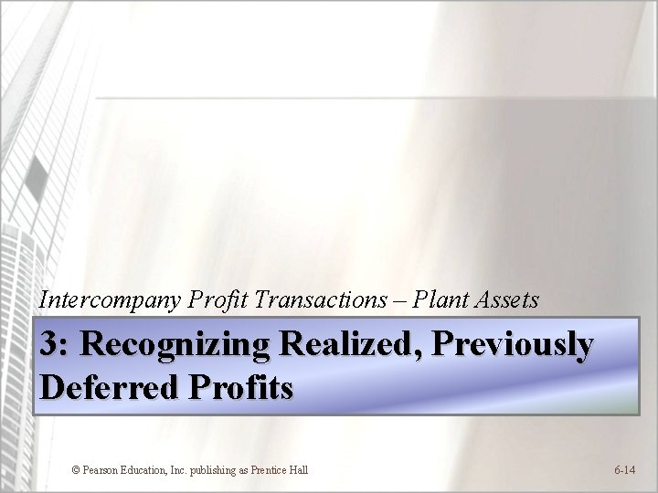 Intercompany Profit Transactions – Plant Assets 3: Recognizing Realized, Previously Deferred Profits © Pearson