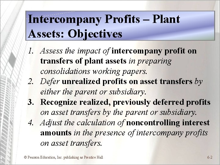 Intercompany Profits – Plant Assets: Objectives 1. Assess the impact of intercompany profit on