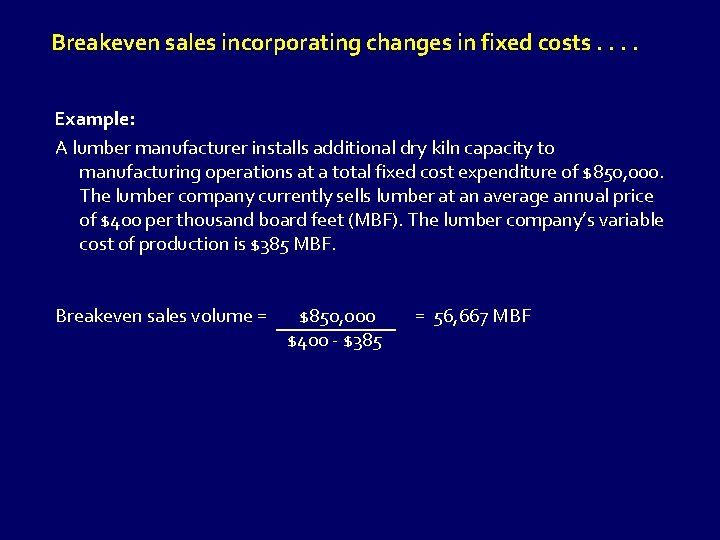 Breakeven sales incorporating changes in fixed costs. . Example: A lumber manufacturer installs additional