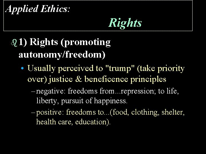 Applied Ethics: Rights b 1) Rights (promoting autonomy/freedom) • Usually perceived to "trump" (take