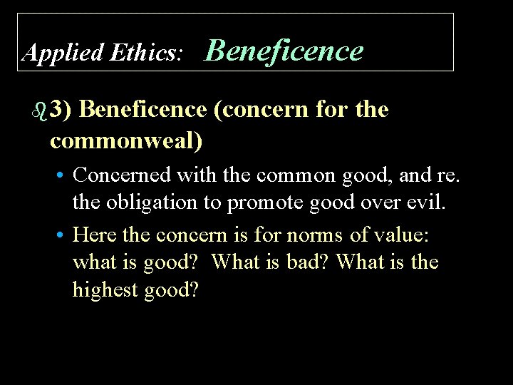 Applied Ethics: Beneficence b 3) Beneficence (concern for the commonweal) • Concerned with the