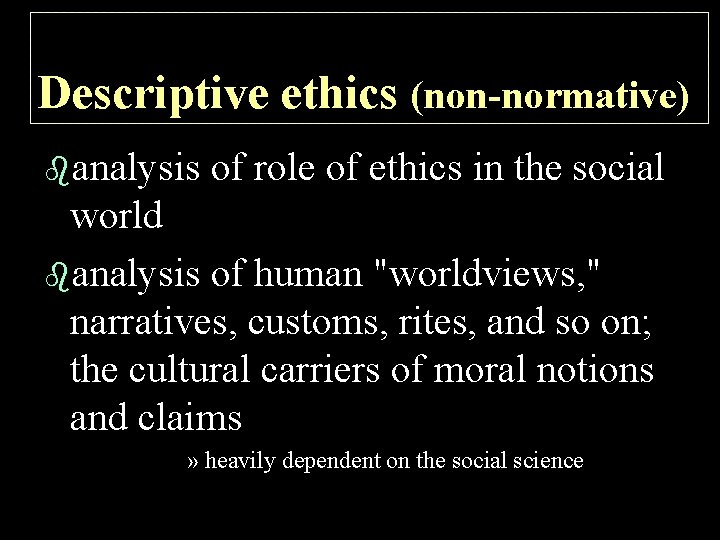 Descriptive ethics (non-normative) banalysis of role of ethics in the social world banalysis of