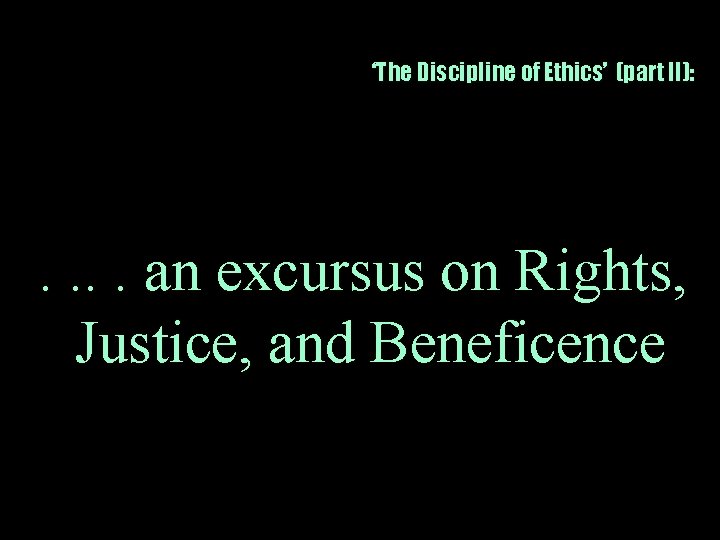 ‘The Discipline of Ethics’ (part II): . . an excursus on Rights, Justice, and