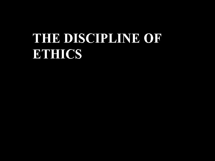 THE DISCIPLINE OF ETHICS 