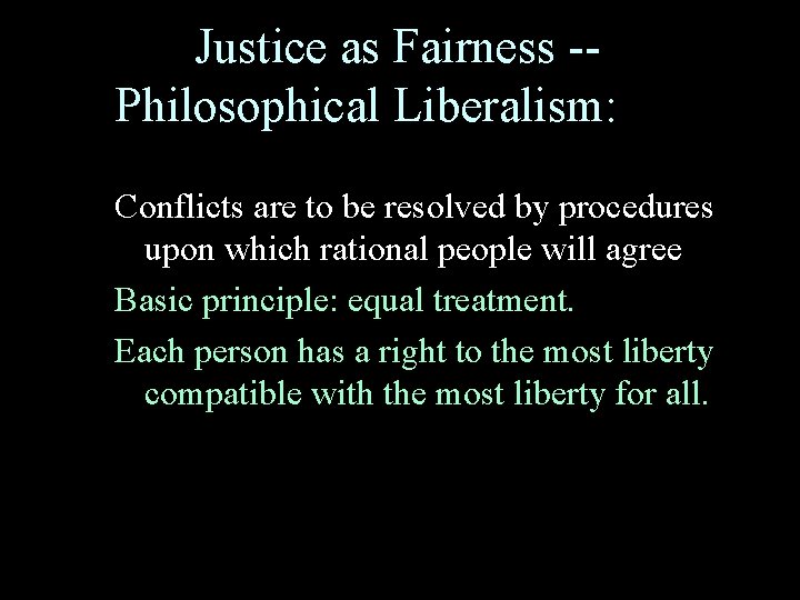 Justice as Fairness -Philosophical Liberalism: Conflicts are to be resolved by procedures upon which