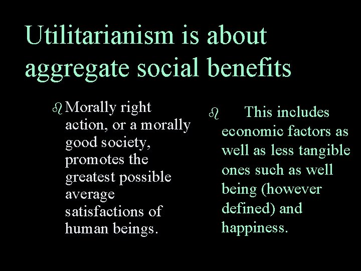 Utilitarianism is about aggregate social benefits b Morally right action, or a morally good