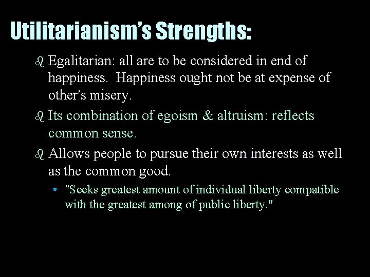 Utilitarianism’s Strengths: b Egalitarian: all are to be considered in end of happiness. Happiness