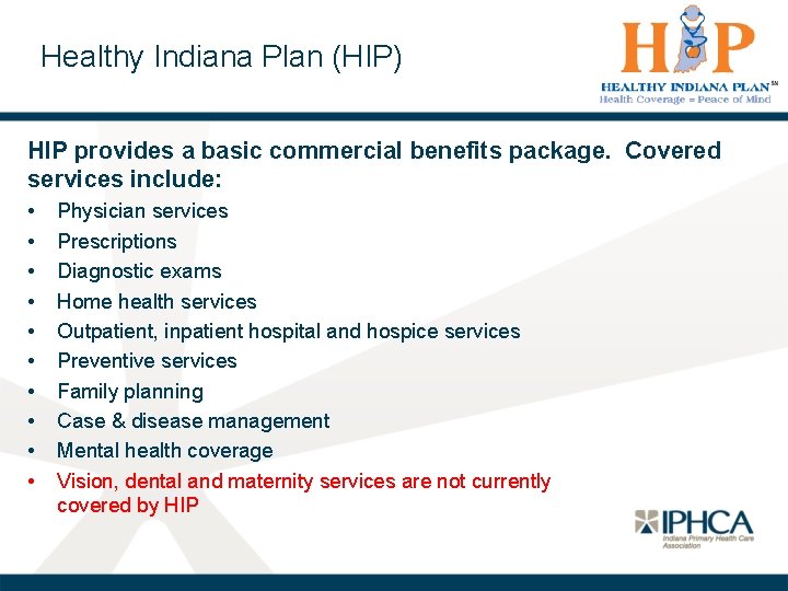 Healthy Indiana Plan (HIP) HIP provides a basic commercial benefits package. Covered services include: