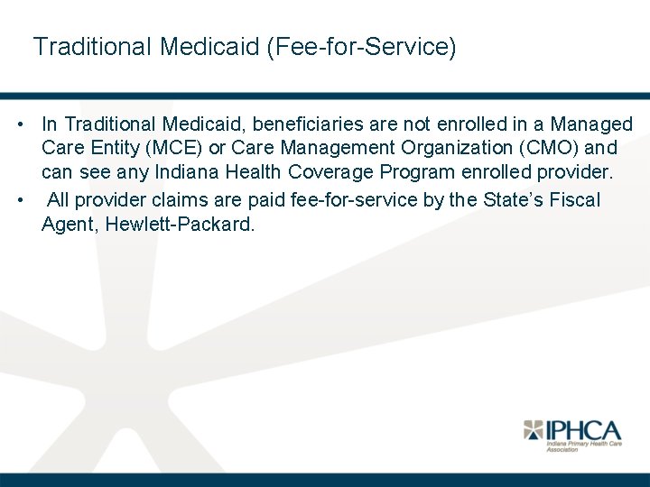 Traditional Medicaid (Fee-for-Service) • In Traditional Medicaid, beneficiaries are not enrolled in a Managed