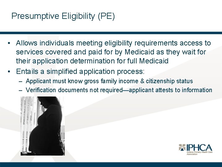 Presumptive Eligibility (PE) • Allows individuals meeting eligibility requirements access to services covered and