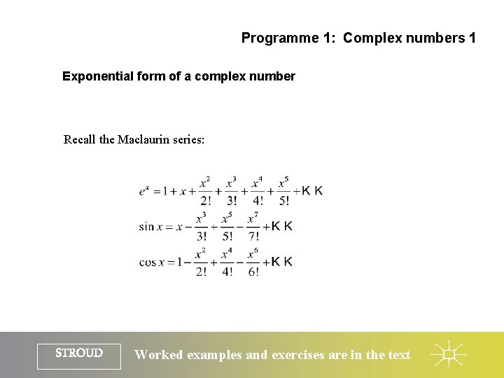 Programme 1: Complex numbers 1 Exponential form of a complex number Recall the Maclaurin