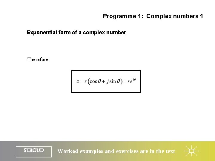 Programme 1: Complex numbers 1 Exponential form of a complex number Therefore: STROUD Worked Programme 1: Complex numbers 1 Exponential form of a complex number Therefore: STROUD Worked