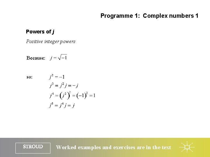 Programme 1: Complex numbers 1 Powers of j Positive integer powers Because: so: STROUD Programme 1: Complex numbers 1 Powers of j Positive integer powers Because: so: STROUD