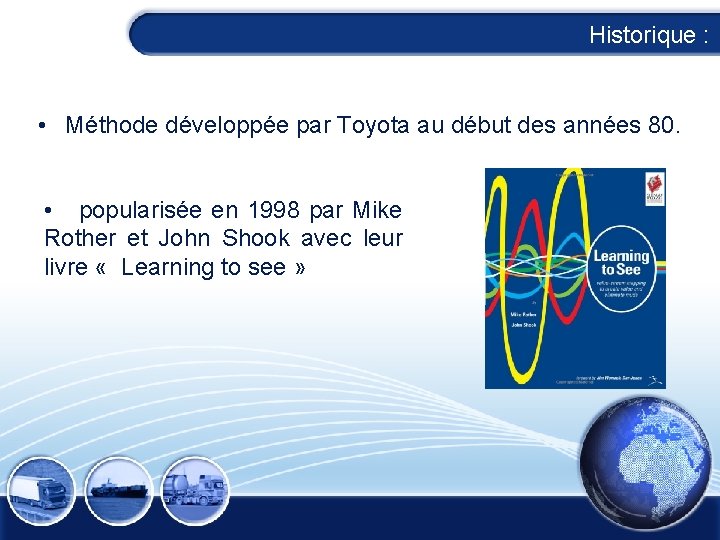 Historique : • Méthode développée par Toyota au début des années 80. • popularisée