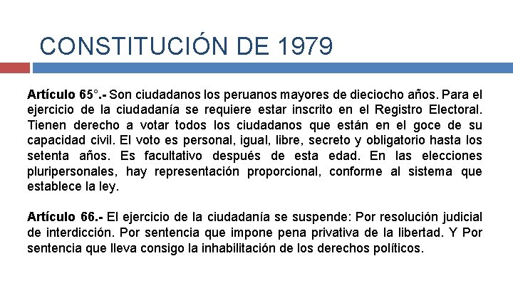 CONSTITUCIÓN DE 1979 Artículo 65°. - Son ciudadanos los peruanos mayores de dieciocho años.